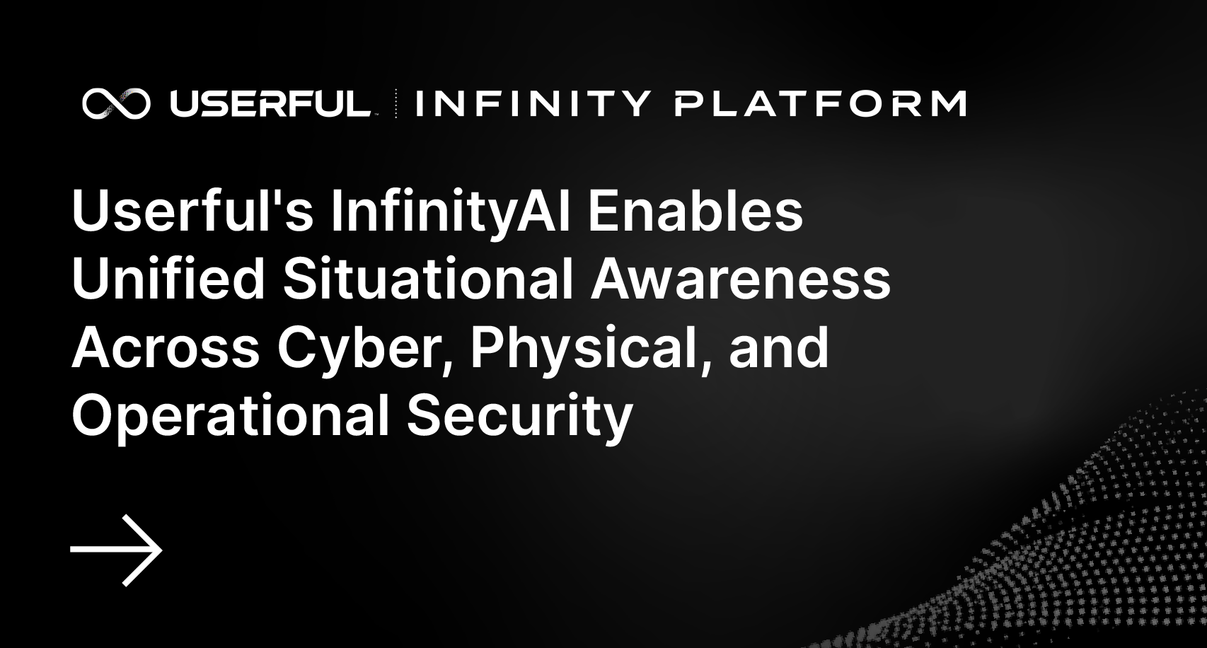 Userful InfinityAI Enables Unified Situational Awareness Across Cyber, Physical, and Operational Security...