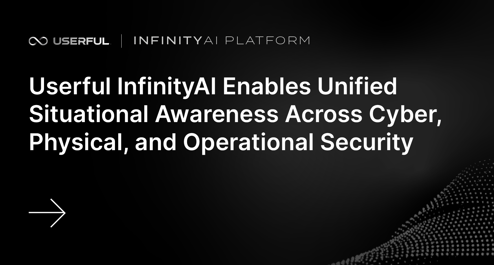 Userful InfinityAI Enables Unified Situational Awareness Across Cyber, Physical, and Operational Security...