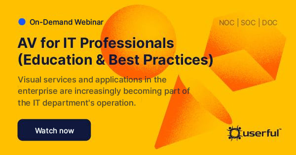 Webinar, AV for IT Professionals (Education & Best Practices), for NOC, SOC, DOC, presented by Userful